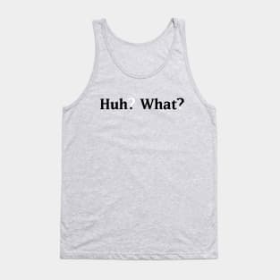 Huh? What? Tank Top